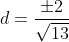 d=\frac{\pm{2}}{\sqrt{13}}
